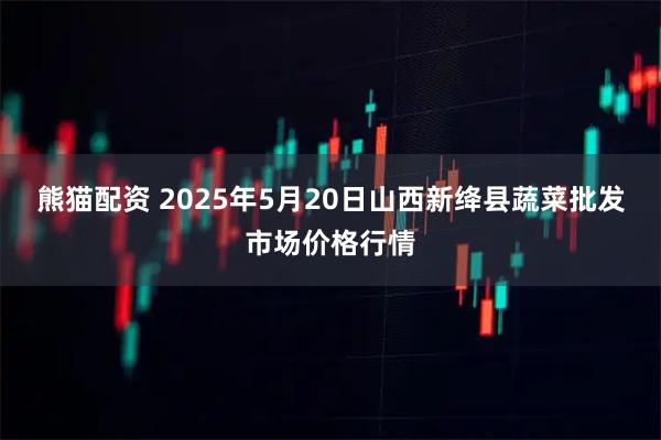 熊猫配资 2025年5月20日山西新绛县蔬菜批发市场价格行情